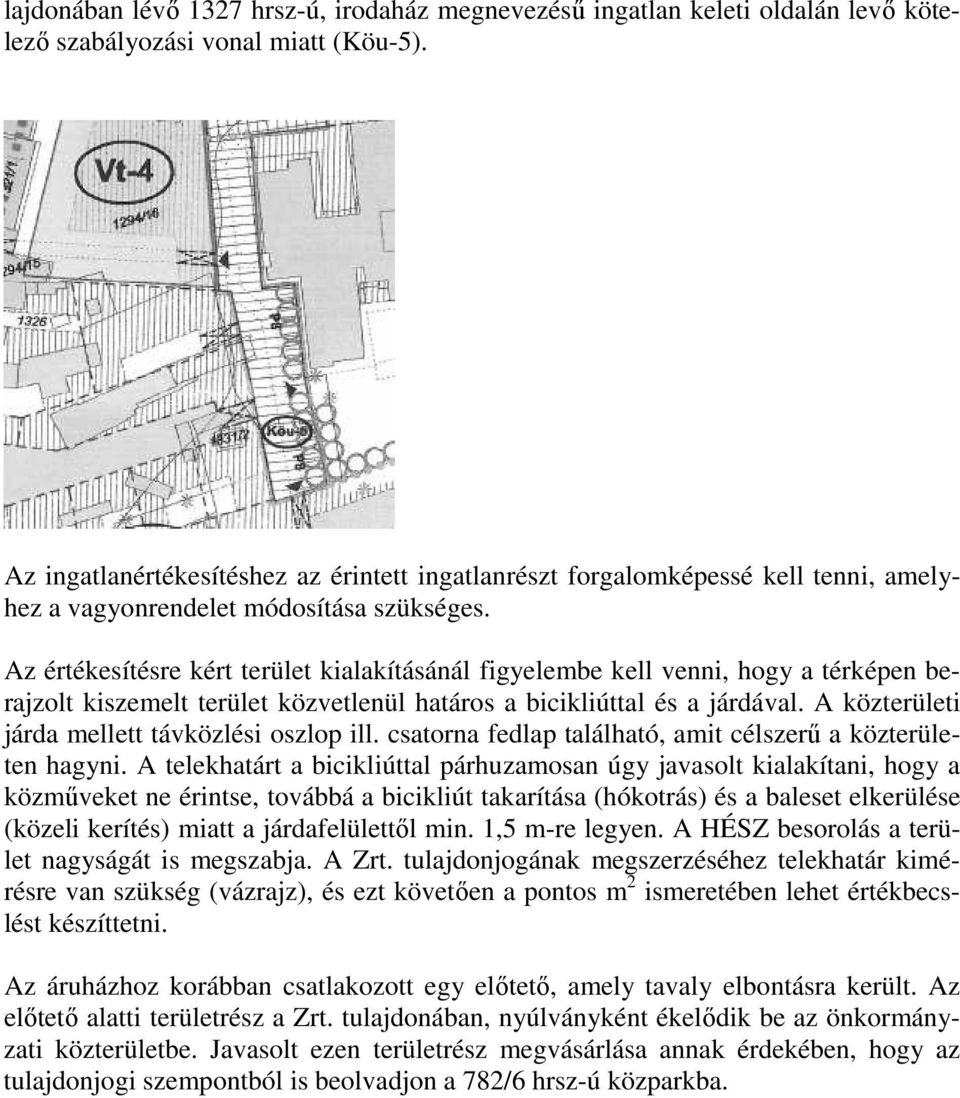 Az értékesítésre kért terület kialakításánál figyelembe kell venni, hogy a térképen berajzolt kiszemelt terület közvetlenül határos a bicikliúttal és a járdával.