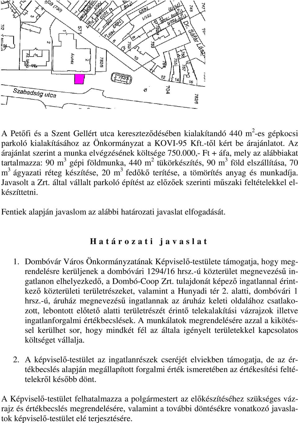 000,- Ft + áfa, mely az alábbiakat tartalmazza: 90 m 3 gépi földmunka, 440 m 2 tükörkészítés, 90 m 3 föld elszállítása, 70 m 3 ágyazati réteg készítése, 20 m 3 fedőkő terítése, a tömörítés anyag és