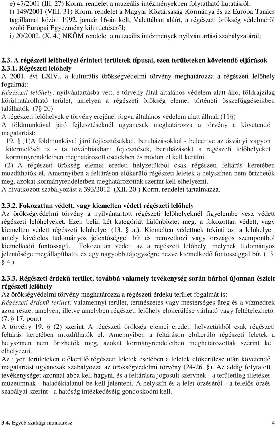 3. A régészeti lelıhellyel érintett területek típusai, ezen területeken követendı eljárások 2.3.1. Régészeti lelıhely A 2001. évi LXIV.