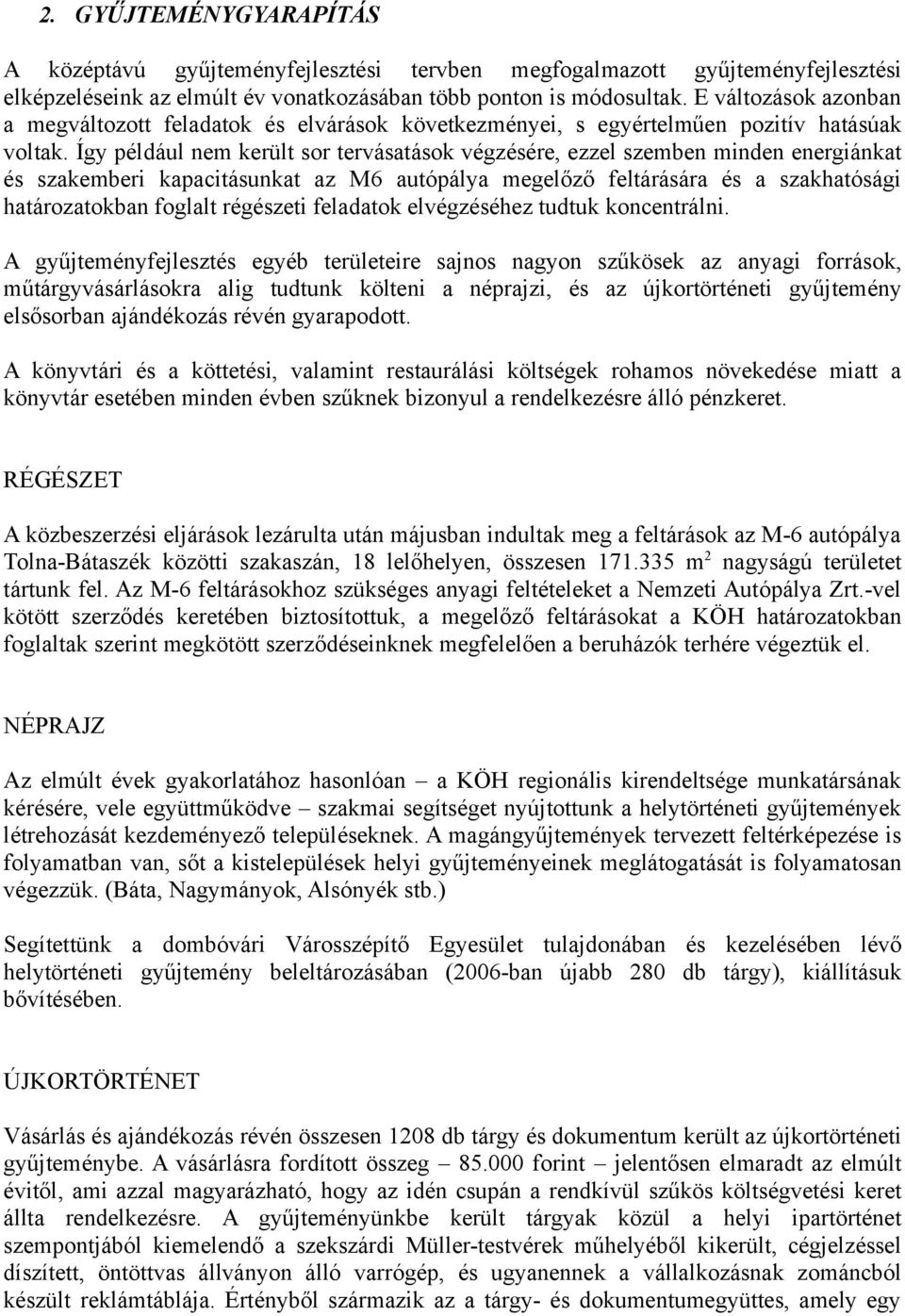 Így például nem került sor tervásatások végzésére, ezzel szemben minden energiánkat és szakemberi kapacitásunkat az M6 autópálya megelőző feltárására és a szakhatósági határozatokban foglalt