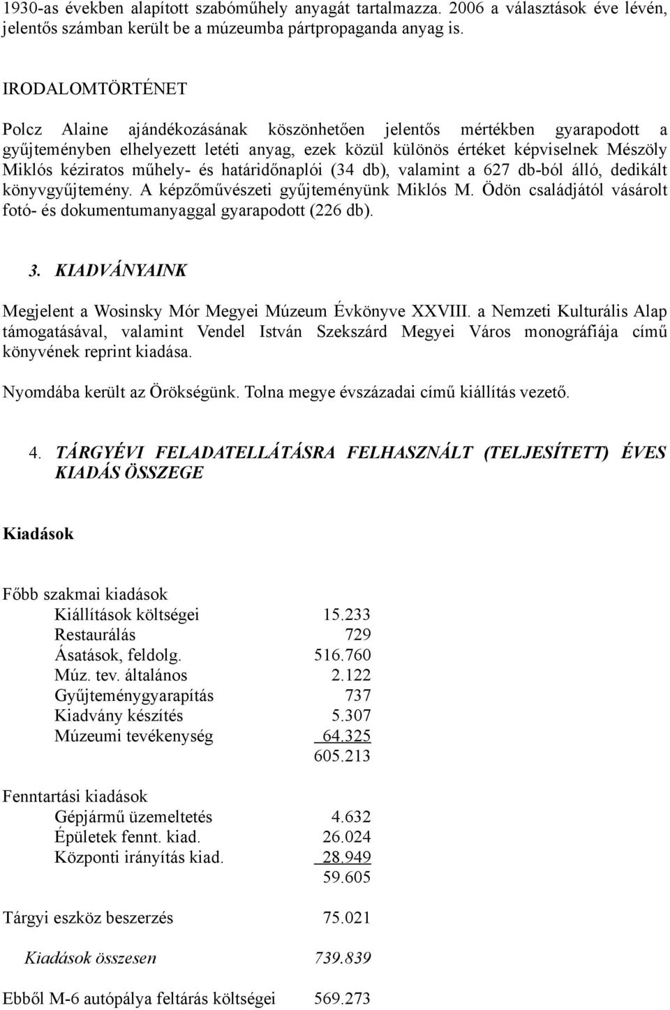 műhely- és határidőnaplói (34 db), valamint a 627 db-ból álló, dedikált könyvgyűjtemény. A képzőművészeti gyűjteményünk Miklós M.