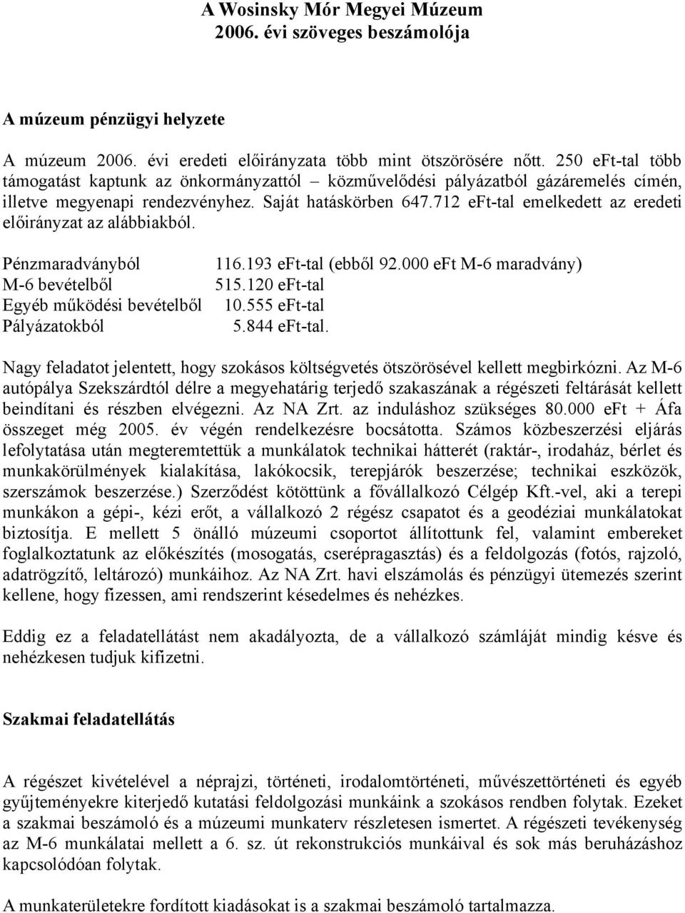 712 eft-tal emelkedett az eredeti előirányzat az alábbiakból. Pénzmaradványból 116.193 eft-tal (ebből 92.000 eft M-6 maradvány) M-6 bevételből 515.120 eft-tal Egyéb működési bevételből 10.