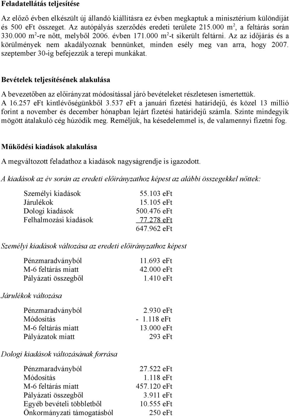 szeptember 30-ig befejezzük a terepi munkákat. Bevételek teljesítésének alakulása A bevezetőben az előirányzat módosítással járó bevételeket részletesen ismertettük. A 16.257 eft kintlévőségünkből 3.