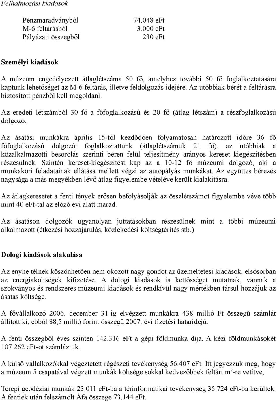 idejére. Az utóbbiak bérét a feltárásra biztosított pénzből kell megoldani. Az eredeti létszámból 30 fő a főfoglalkozású és 20 fő (átlag létszám) a részfoglalkozású dolgozó.