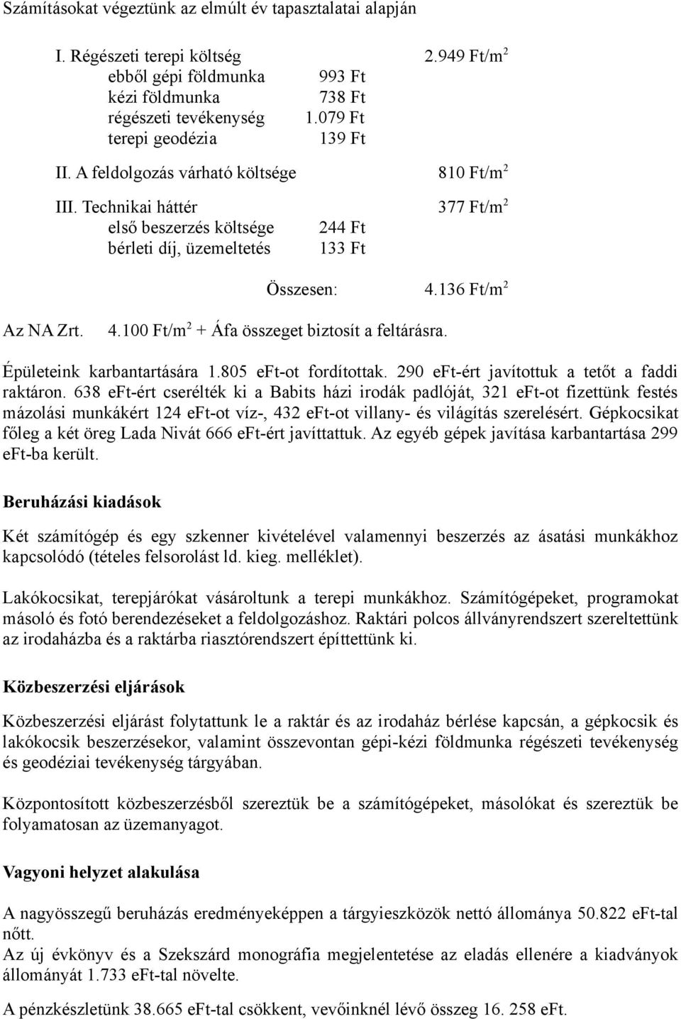 136 Ft/m 2 Az NA Zrt. 4.100 Ft/m 2 + Áfa összeget biztosít a feltárásra. Épületeink karbantartására 1.805 eft-ot fordítottak. 290 eft-ért javítottuk a tetőt a faddi raktáron.