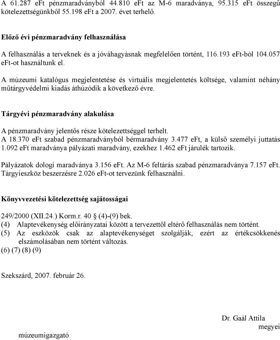 A múzeumi katalógus megjelentetése és virtuális megjelentetés költsége, valamint néhány műtárgyvédelmi kiadás áthúzódik a következő évre.