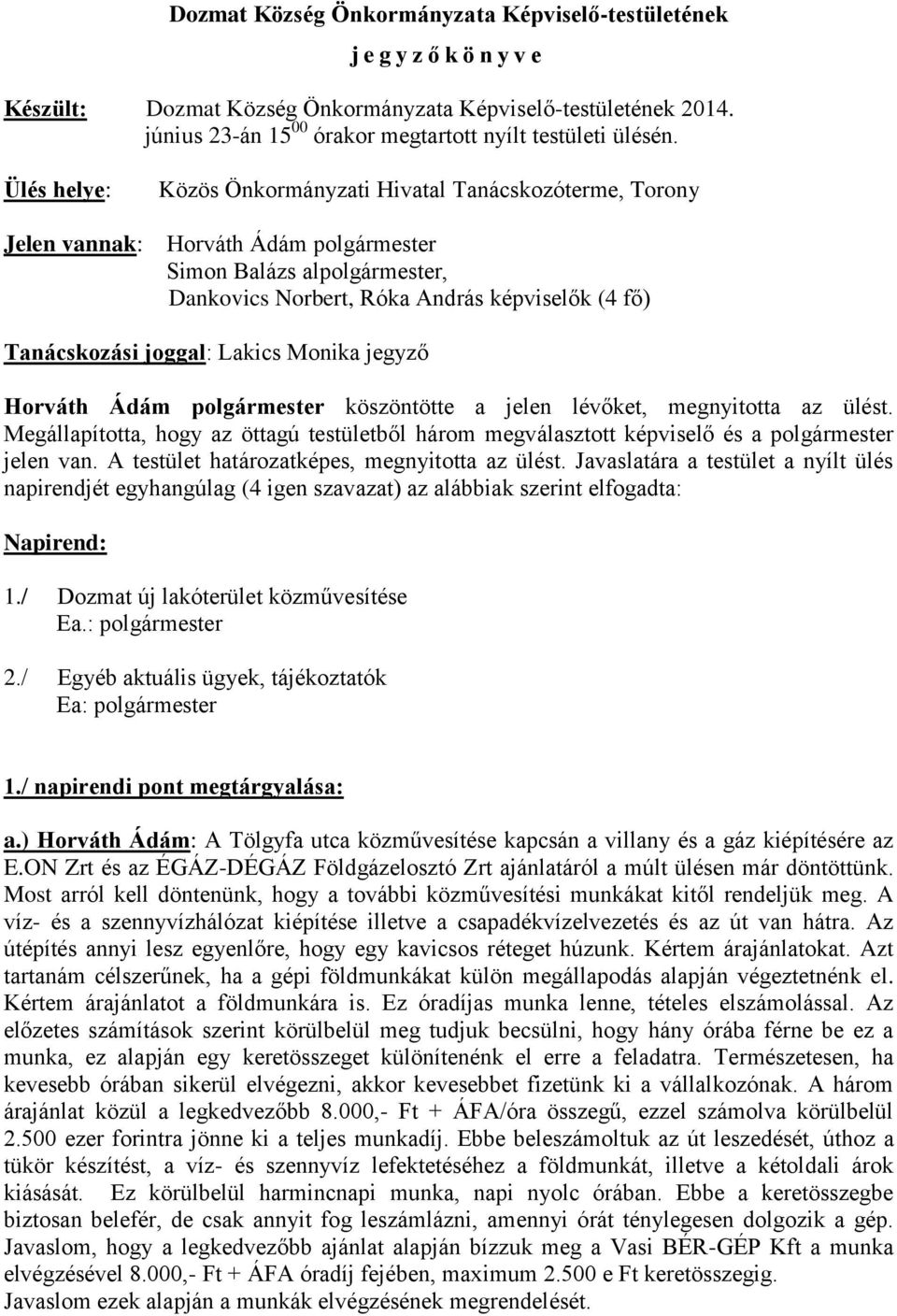 Ülés helye: Közös Önkormányzati Hivatal Tanácskozóterme, Torony Jelen vannak: Horváth Ádám polgármester Simon Balázs alpolgármester, Dankovics Norbert, Róka András képviselők (4 fő) Tanácskozási