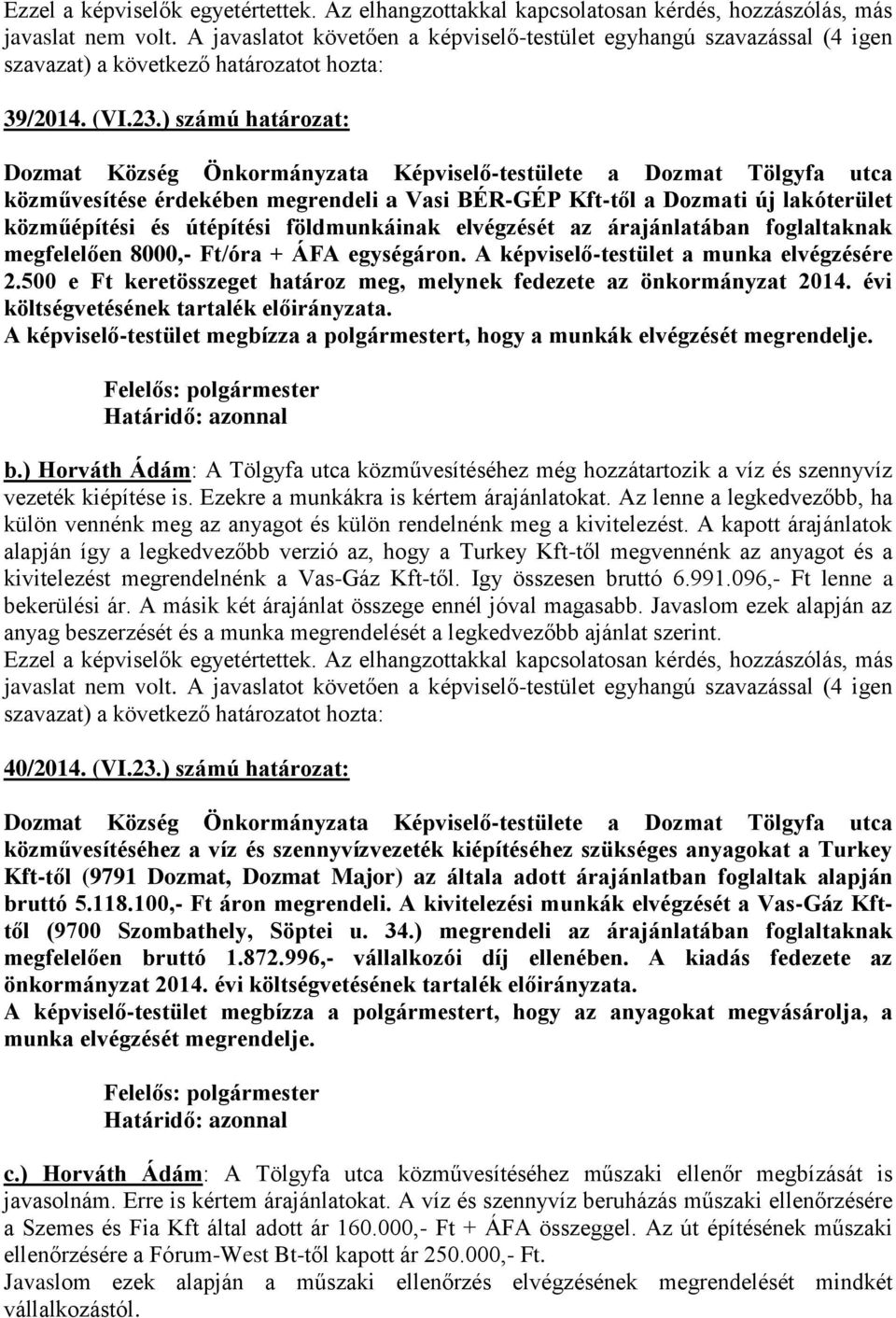 8000,- Ft/óra + ÁFA egységáron. A képviselő-testület a munka elvégzésére 2.500 e Ft keretösszeget határoz meg, melynek fedezete az önkormányzat 2014. évi költségvetésének tartalék előirányzata.