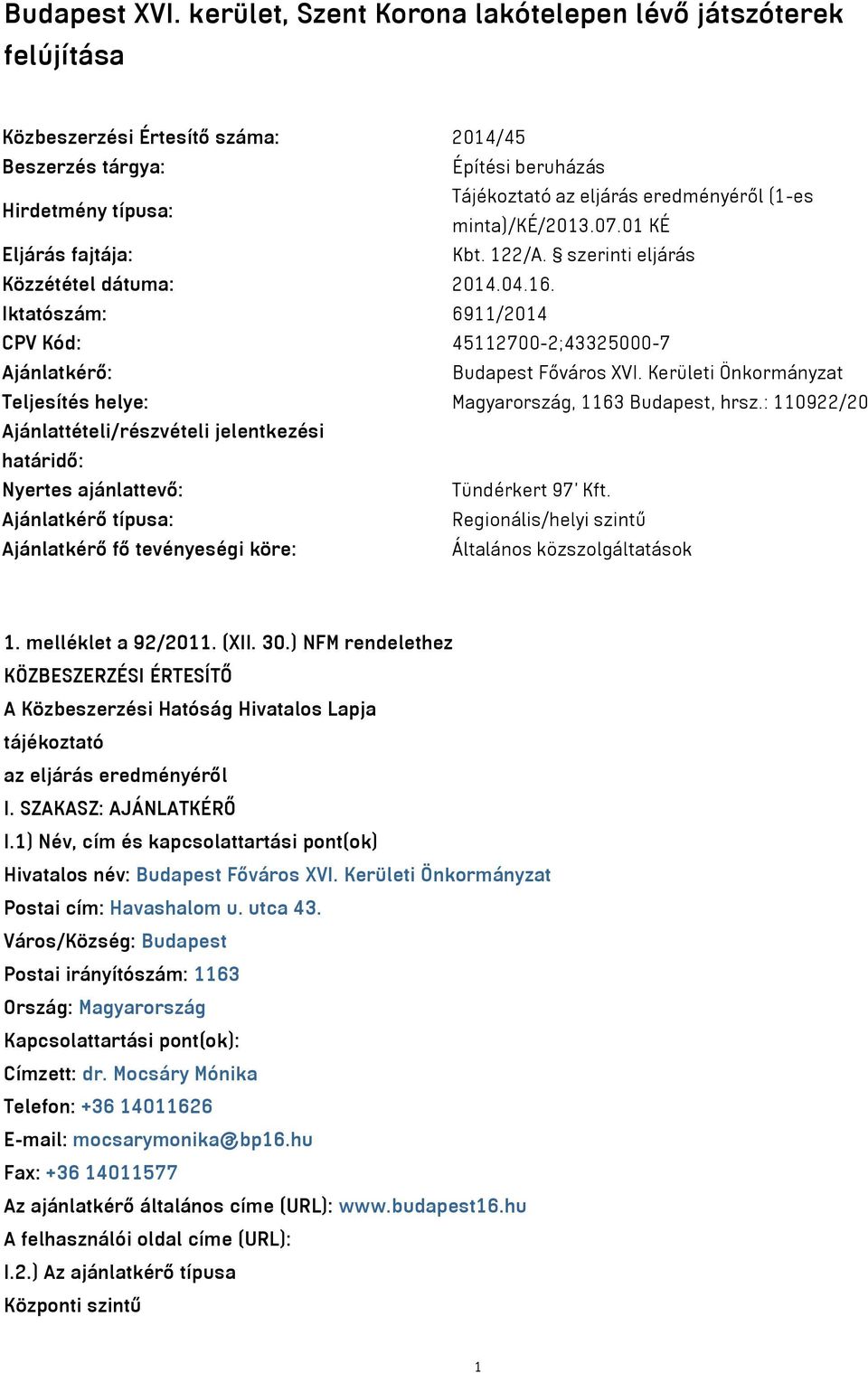minta)/ké/2013.07.01 KÉ Eljárás fajtája: Kbt. 122/A. szerinti eljárás Közzététel dátuma: 2014.04.16. Iktatószám: 6911/2014 CPV Kód: 45112700-2;43325000-7 Ajánlatkérő: Budapest Főváros XVI.