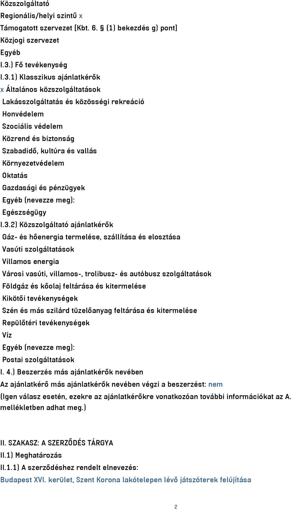 1) Klasszikus ajánlatkérők x Általános közszolgáltatások Lakásszolgáltatás és közösségi rekreáció Honvédelem Szociális védelem Közrend és biztonság Szabadidő, kultúra és vallás Környezetvédelem