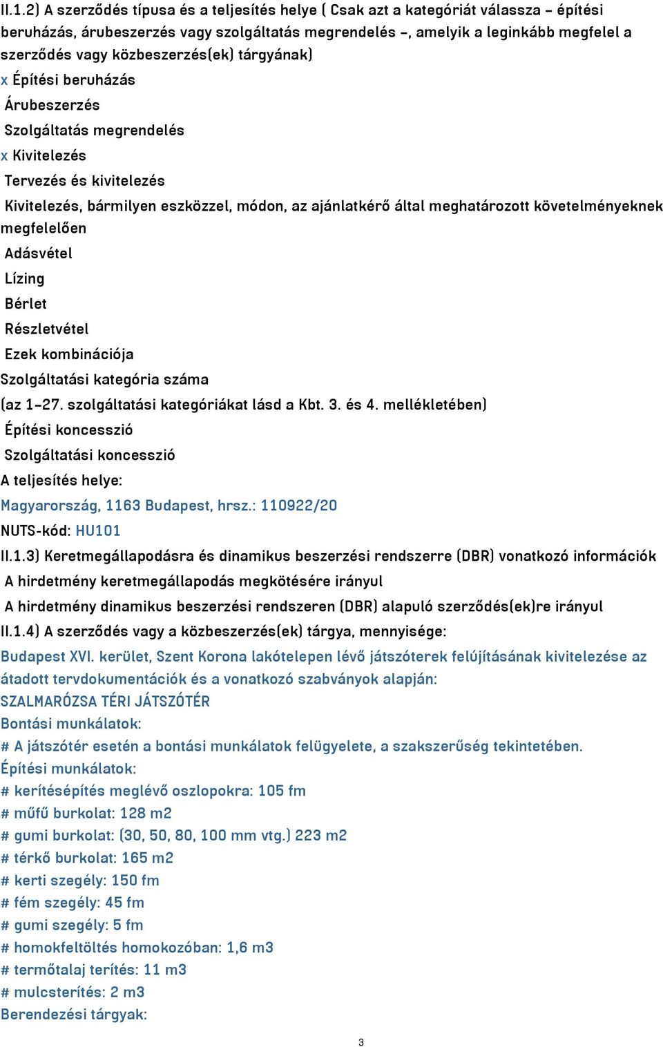 követelményeknek megfelelően Adásvétel Lízing Bérlet Részletvétel Ezek kombinációja Szolgáltatási kategória száma (az 1 27. szolgáltatási kategóriákat lásd a Kbt. 3. és 4.
