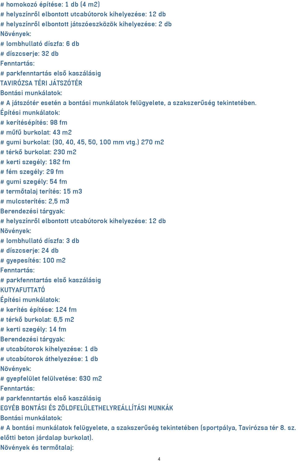 Építési munkálatok: # kerítésépítés: 98 fm # műfű burkolat: 43 m2 # gumi burkolat: (30, 40, 45, 50, 100 mm vtg.