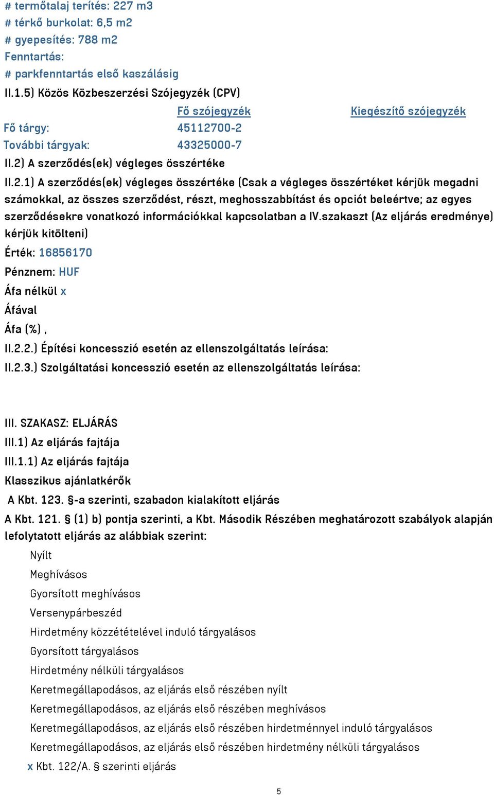 00-2 További tárgyak: 43325000-7 II.2) A szerződés(ek) végleges összértéke II.2.1) A szerződés(ek) végleges összértéke (Csak a végleges összértéket kérjük megadni számokkal, az összes szerződést,