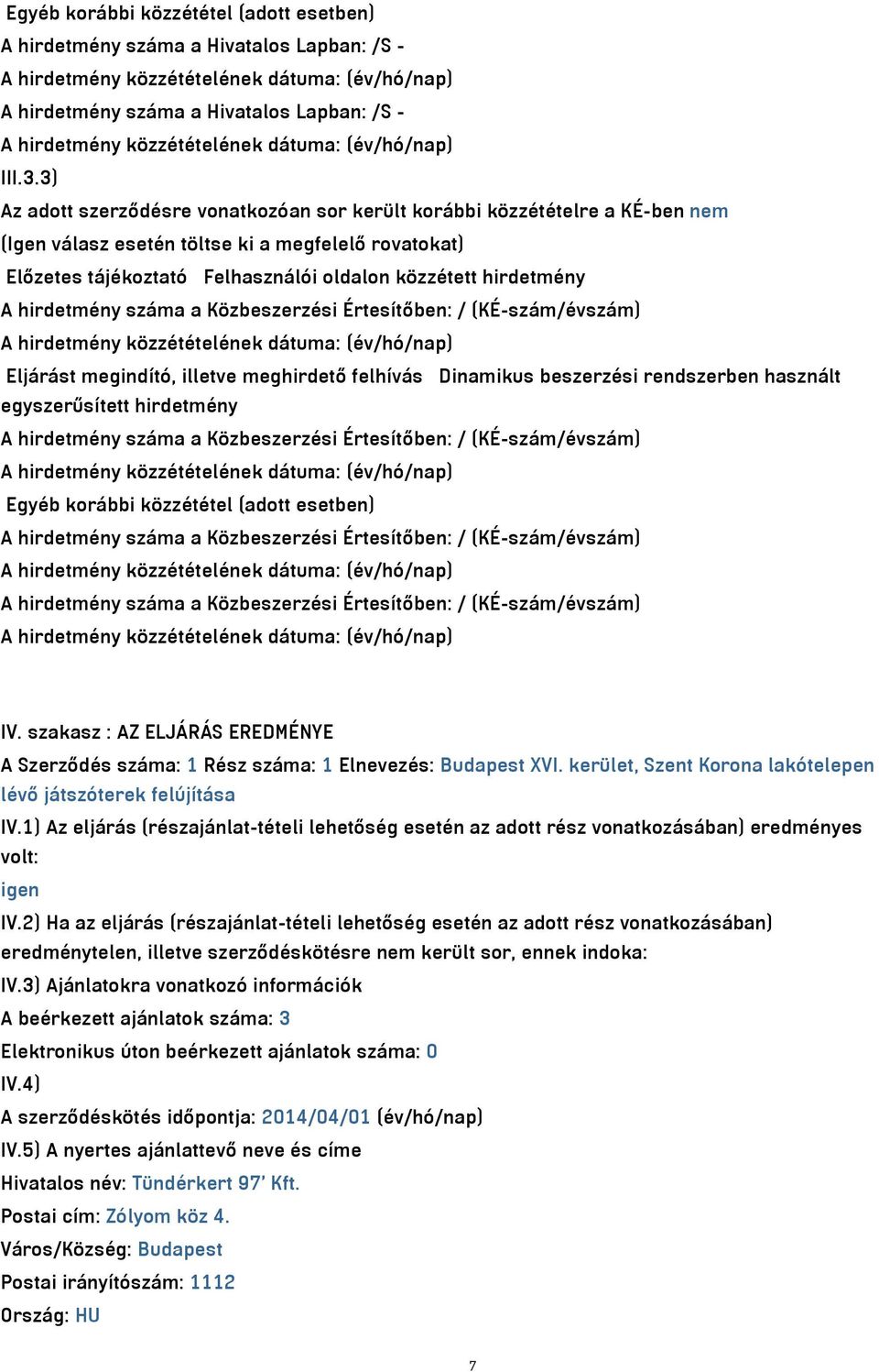 hirdetmény száma a Közbeszerzési Értesítőben: / (KÉ-szám/évszám) Eljárást megindító, illetve meghirdető felhívás Dinamikus beszerzési rendszerben használt egyszerűsített hirdetmény A hirdetmény száma