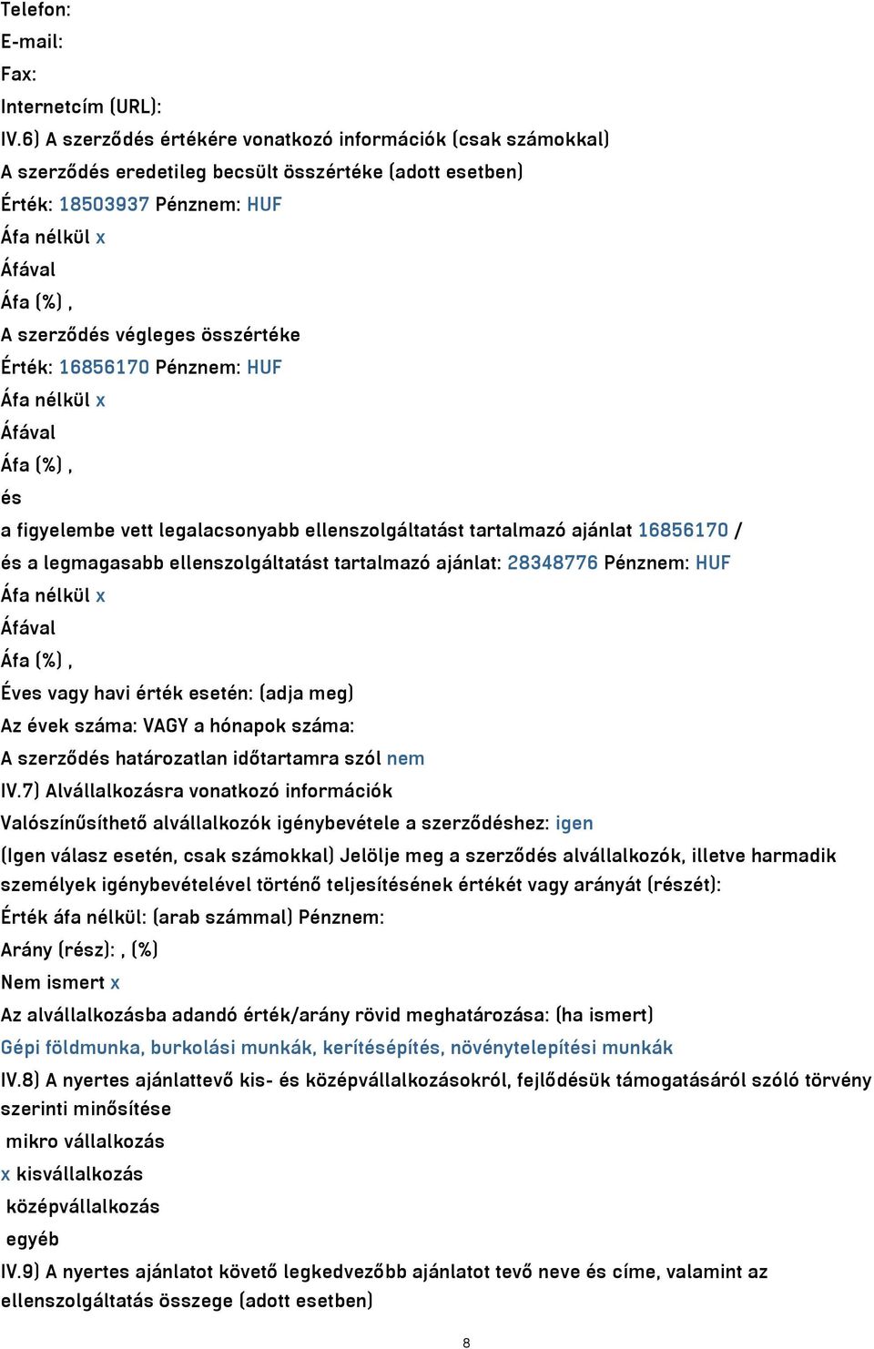 összértéke Érték: 16856170 Pénznem: HUF Áfa nélkül x Áfával Áfa (%), és a figyelembe vett legalacsonyabb ellenszolgáltatást tartalmazó ajánlat 16856170 / és a legmagasabb ellenszolgáltatást