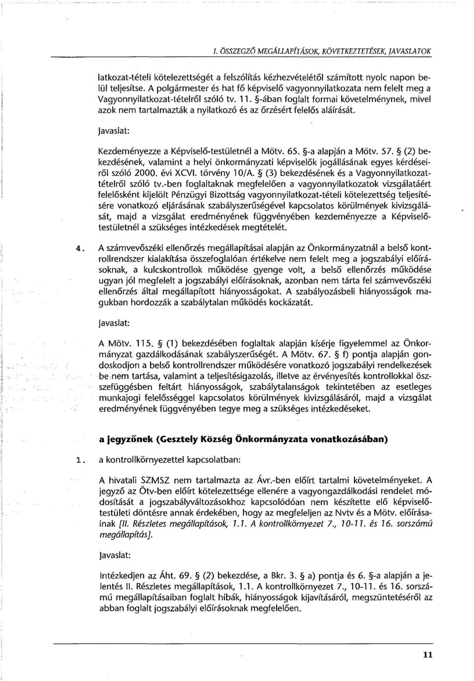 -ában foglalt formai követelménynek, mivel azok nem tartalmazták a nyilatkozó és az őrzésért felelős aláírását. javaslat: Kezdeményezze a Képviselő-testületnél a Mötv. 65. -a alapján a Mötv. 57.