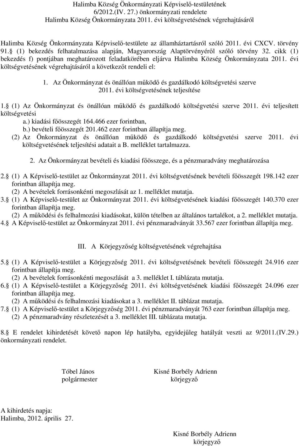 (1) bekezdés felhatalmazása alapján, Magyarország Alaptörvényérıl szóló törvény 32. cikk (1) bekezdés f) pontjában meghatározott feladatkörében eljárva Halimba Község Önkormányzata 2011.