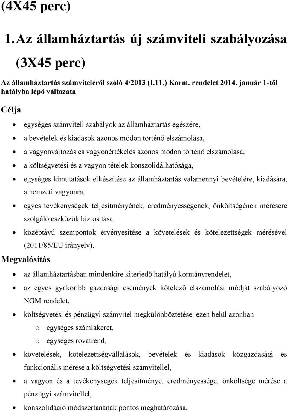 azonos módon történő elszámolása, a költségvetési és a vagyon tételek konszolidálhatósága, egységes kimutatások elkészítése az államháztartás valamennyi bevételére, kiadására, a nemzeti vagyonra,