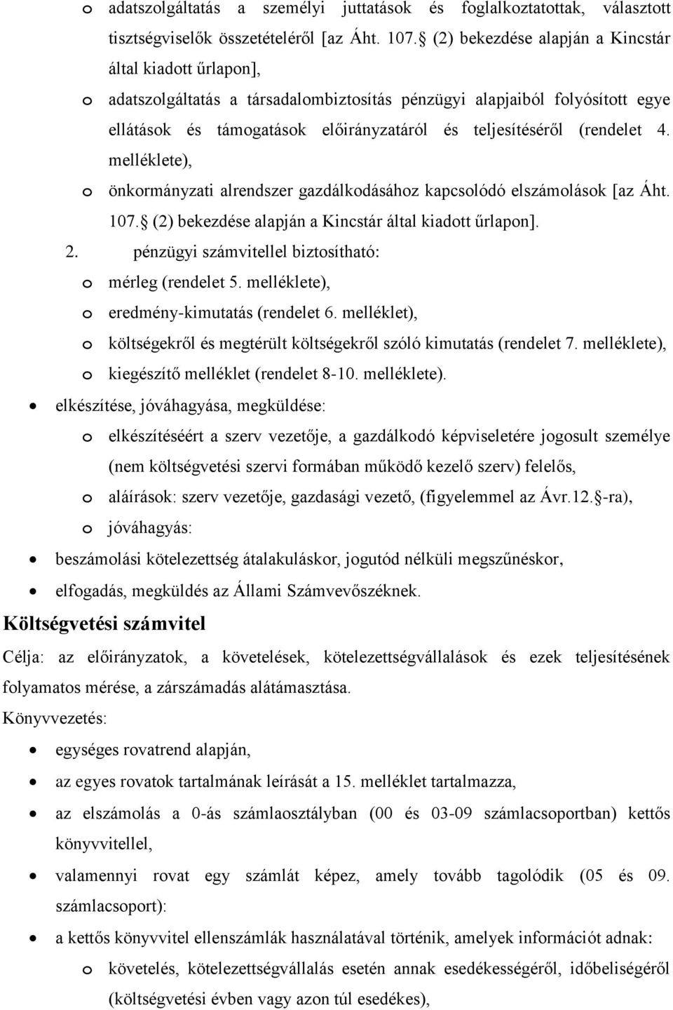 (rendelet 4. melléklete), o önkormányzati alrendszer gazdálkodásához kapcsolódó elszámolások [az Áht. 107. (2) bekezdése alapján a Kincstár által kiadott űrlapon]. 2.