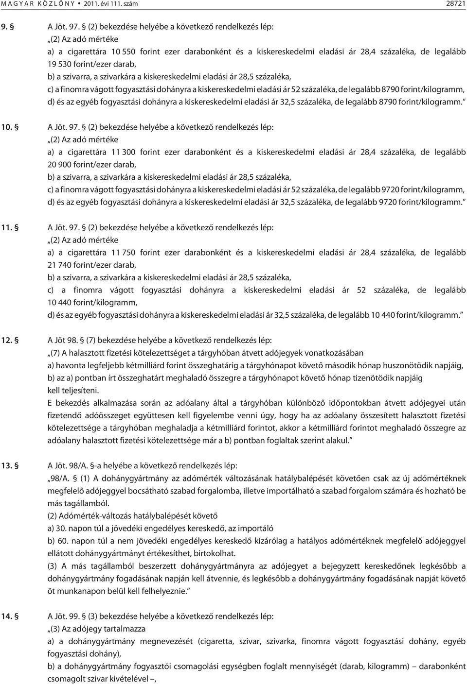 darab, b) a szivarra, a szivarkára a kiskereskedelmi eladási ár 28,5 százaléka, c) a finomra vágott fogyasztási dohányra a kiskereskedelmi eladási ár 52 százaléka, de legalább 8790 forint/kilogramm,