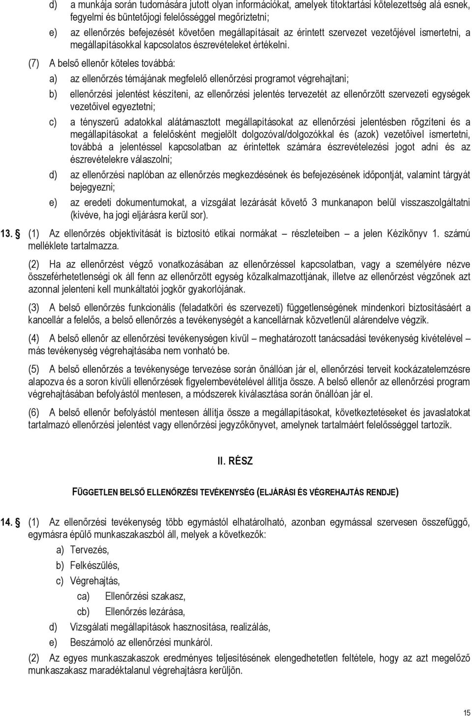 (7) A belső ellenőr köteles továbbá: a) az ellenőrzés témájának megfelelő ellenőrzési programot végrehajtani; b) ellenőrzési jelentést készíteni, az ellenőrzési jelentés tervezetét az ellenőrzött