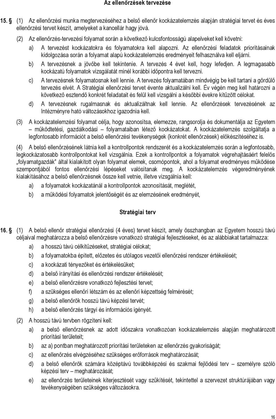 Az ellenőrzési feladatok prioritásainak kidolgozása során a folyamat alapú kockázatelemzés eredményeit felhasználva kell eljárni. b) A tervezésnek a jövőbe kell tekintenie.