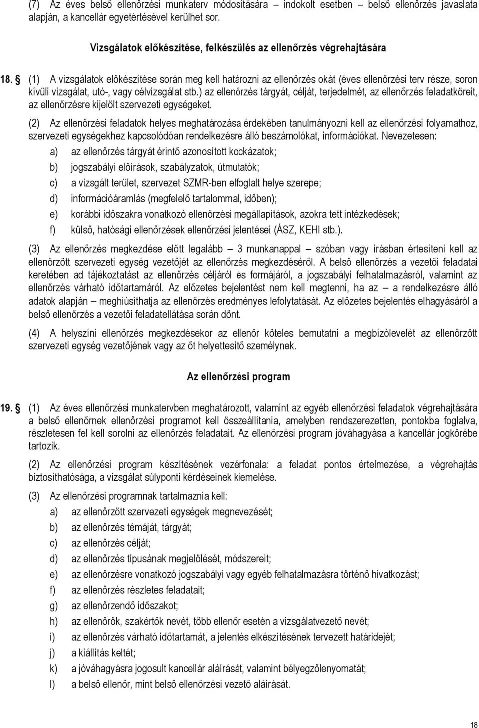 (1) A vizsgálatok előkészítése során meg kell határozni az ellenőrzés okát (éves ellenőrzési terv része, soron kívüli vizsgálat, utó-, vagy célvizsgálat stb.