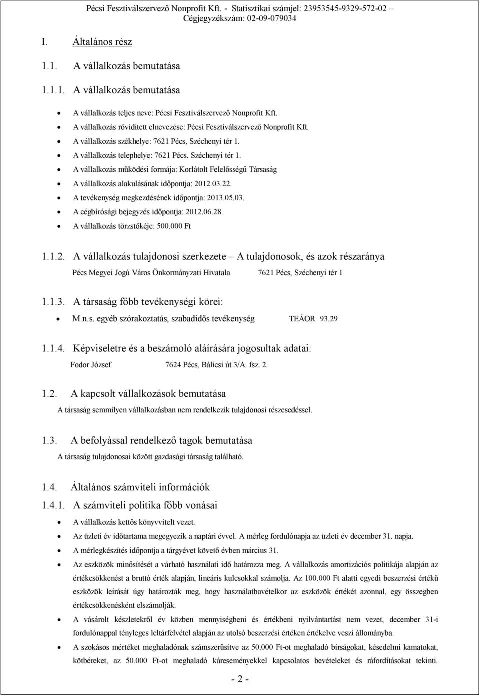 A vállalkozás rövidített elnevezése: Pécsi Fesztiválszervező Nonprofit Kft. A vállalkozás székhelye: 7621 Pécs, Széchenyi tér 1. A vállalkozás telephelye: 7621 Pécs, Széchenyi tér 1.