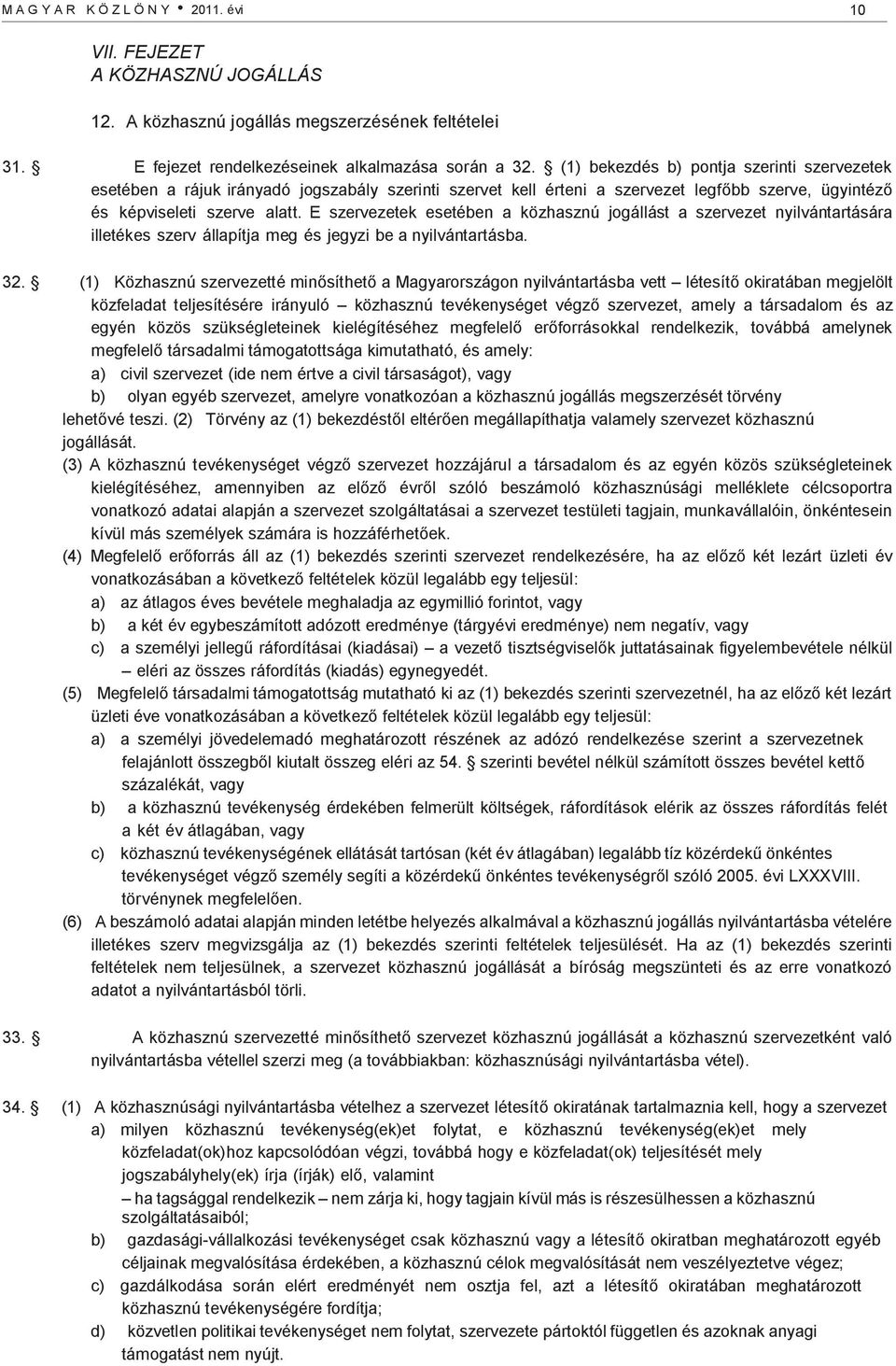 E szervezetek esetében a közhasznú jogállást a szervezet nyilvántartására illetékes szerv állapítja meg és jegyzi be a nyilvántartásba. 32.