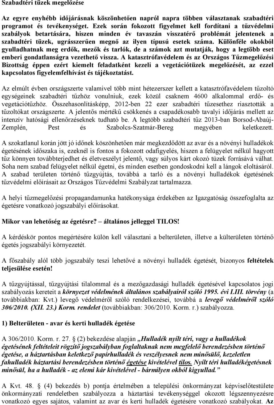 esetek száma. Különféle okokból gyulladhatnak meg erdők, mezők és tarlók, de a számok azt mutatják, hogy a legtöbb eset emberi gondatlanságra vezethető vissza.