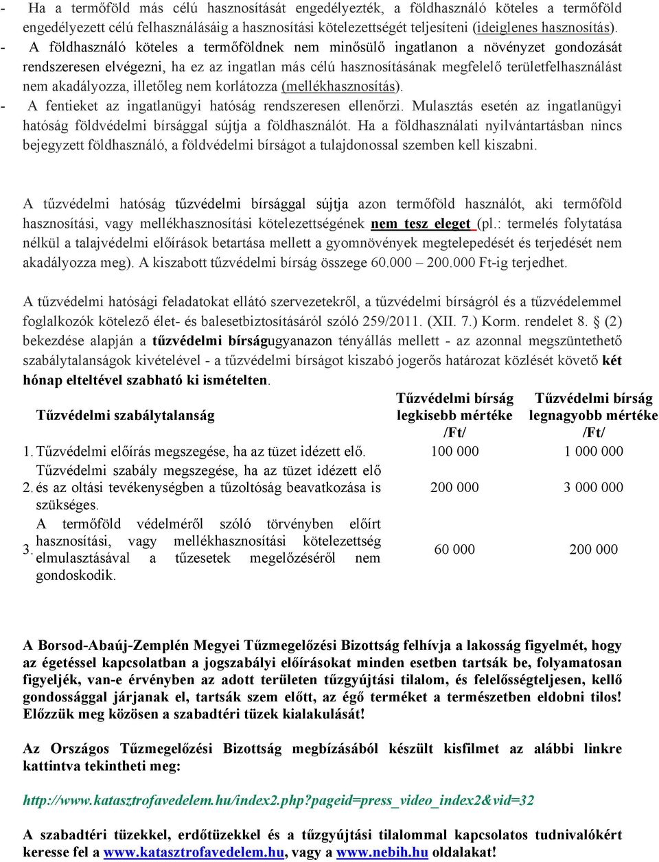 akadályozza, illetőleg nem korlátozza (mellékhasznosítás). - A fentieket az ingatlanügyi hatóság rendszeresen ellenőrzi.