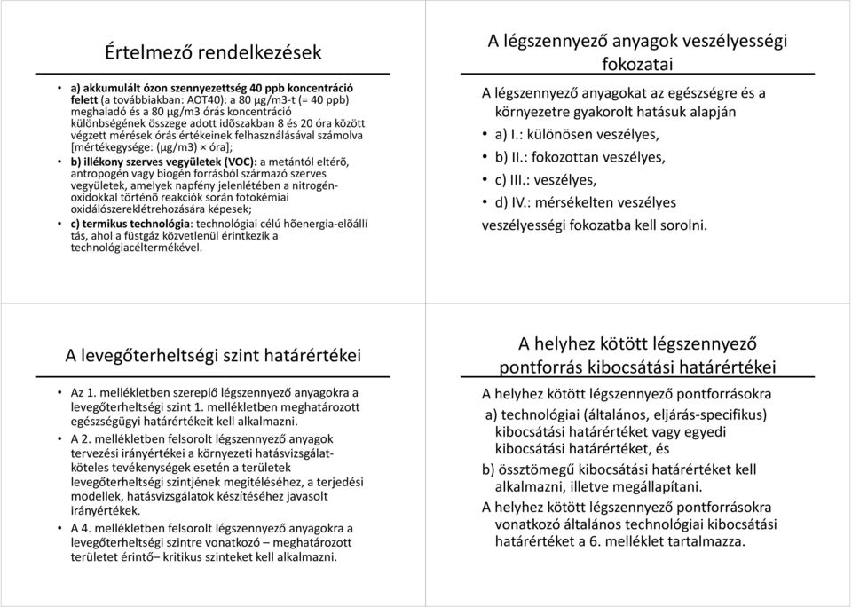 biogénforrásból származó szerves vegyületek, amelyek napfény jelenlétében a nitrogénoxidokkal történõreakciók során fotokémiai oxidálószereklétrehozására képesek; c) termikus technológia: