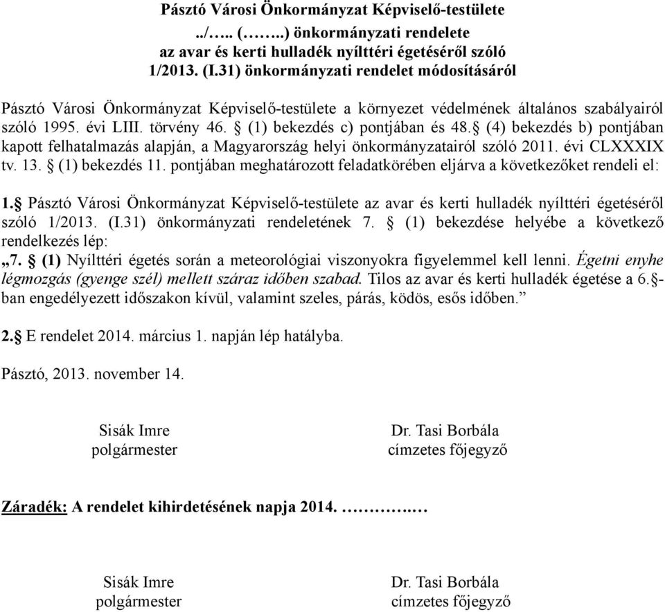 (4) bekezdés b) pontjában kapott felhatalmazás alapján, a Magyarország helyi önkormányzatairól szóló 2011. évi CLXXXIX tv. 13. (1) bekezdés 11.