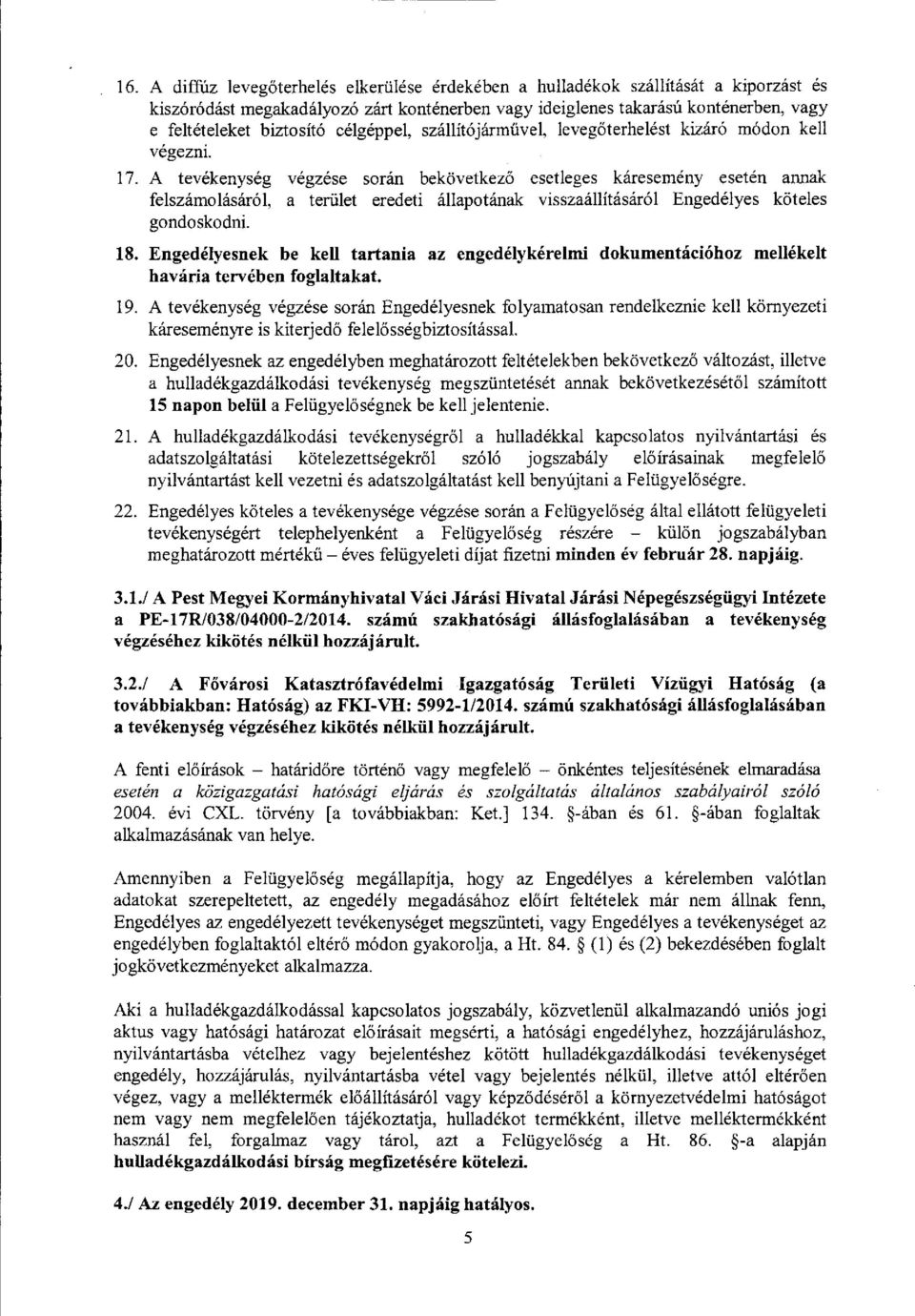 A tev6kenyseg v6gz6se soriln bek<ivetkez6 esetleges karesemdny eset n arurak felsz6molis6r6l, a tenilet eredeti iillapot6nak vissza6llit6srir6l Enged6lyes kriteles gondoskodni. 18.