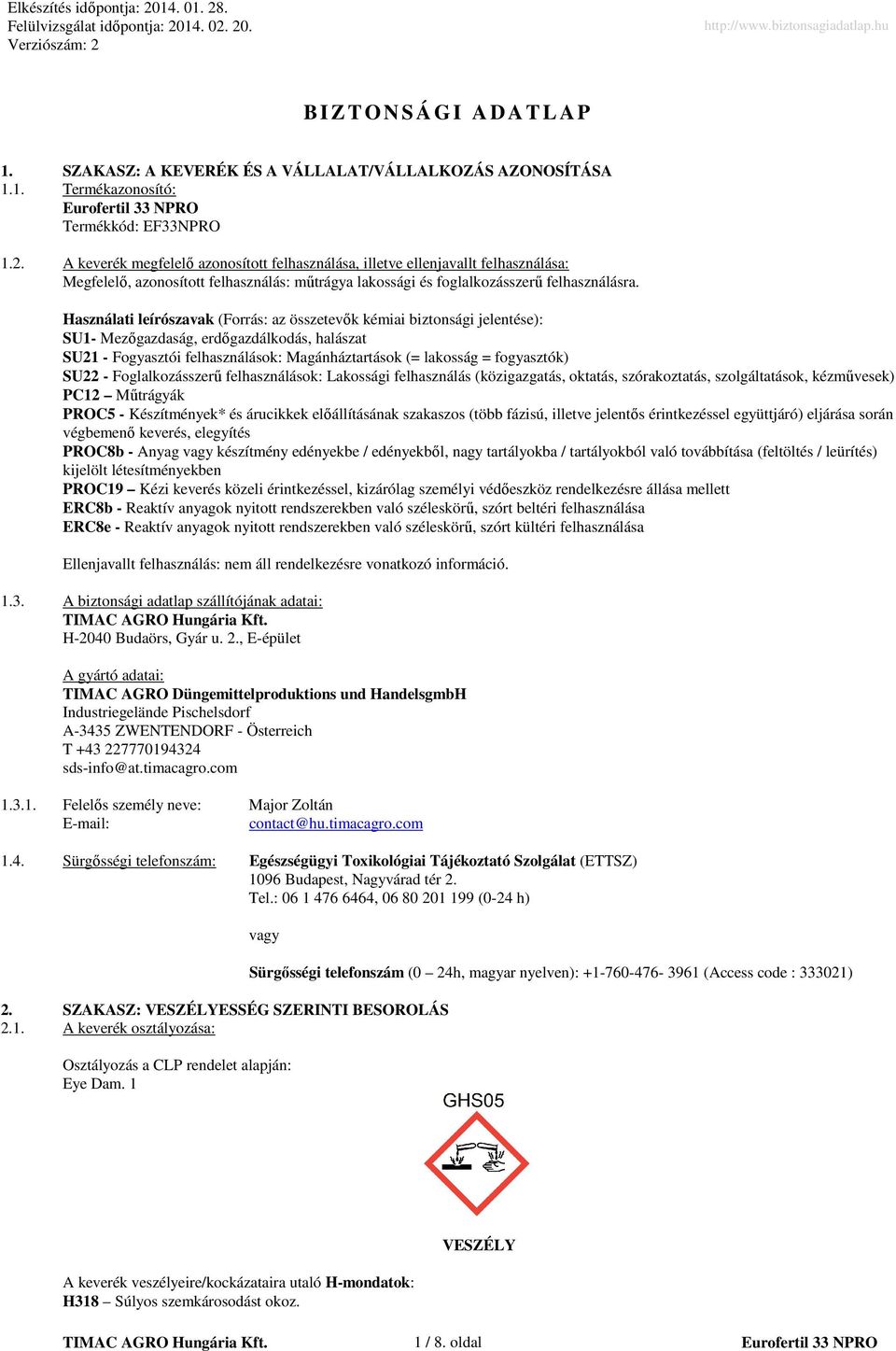 Használati leírószavak (Forrás: az összetevők kémiai biztonsági jelentése): SU1- Mezőgazdaság, erdőgazdálkodás, halászat SU21 - Fogyasztói felhasználások: Magánháztartások (= lakosság = fogyasztók)