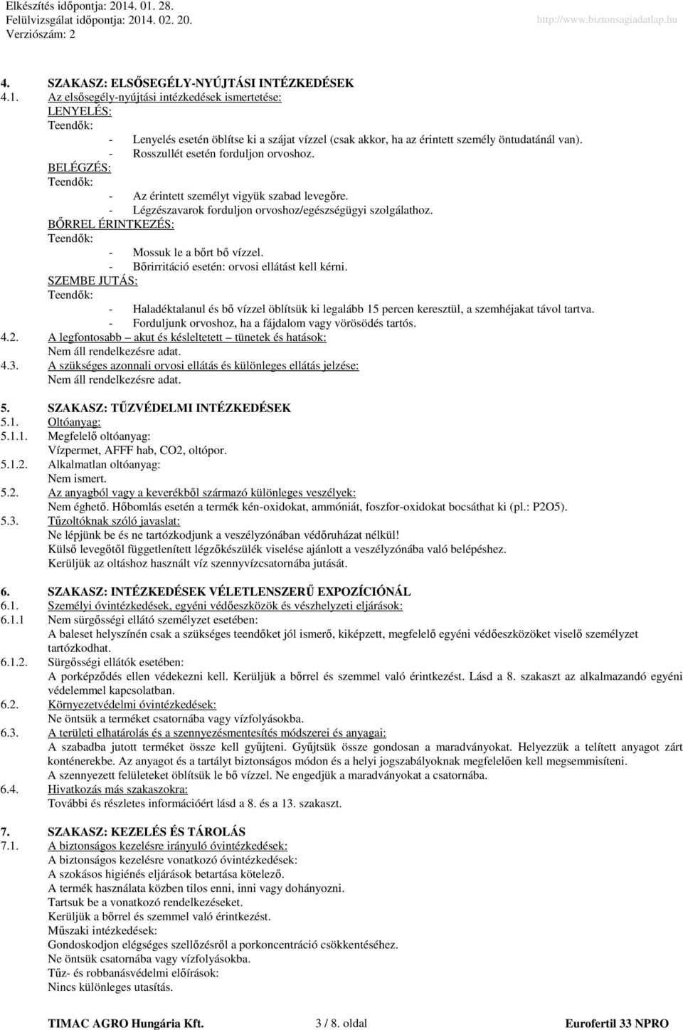 - Rosszullét esetén forduljon orvoshoz. BELÉGZÉS: Teendők: - Az érintett személyt vigyük szabad levegőre. - Légzészavarok forduljon orvoshoz/egészségügyi szolgálathoz.
