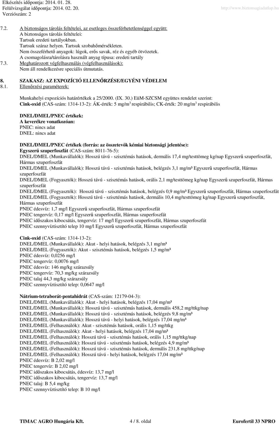 Meghatározott végfelhasználás (végfelhasználások): Nem áll rendelkezésre speciális útmutatás. 8. SZAKASZ: AZ EXPOZÍCIÓ ELLENŐRZÉSE/EGYÉNI VÉDELEM 8.1.