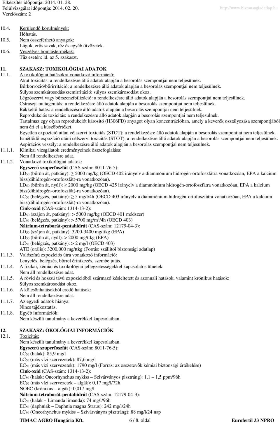 Bőrkorrózió/bőrirritáció: a rendelkezésre álló adatok alapján a besorolás szempontjai nem teljesülnek. Súlyos szemkárosodás/szemirritáció: súlyos szemkárosodást okoz.