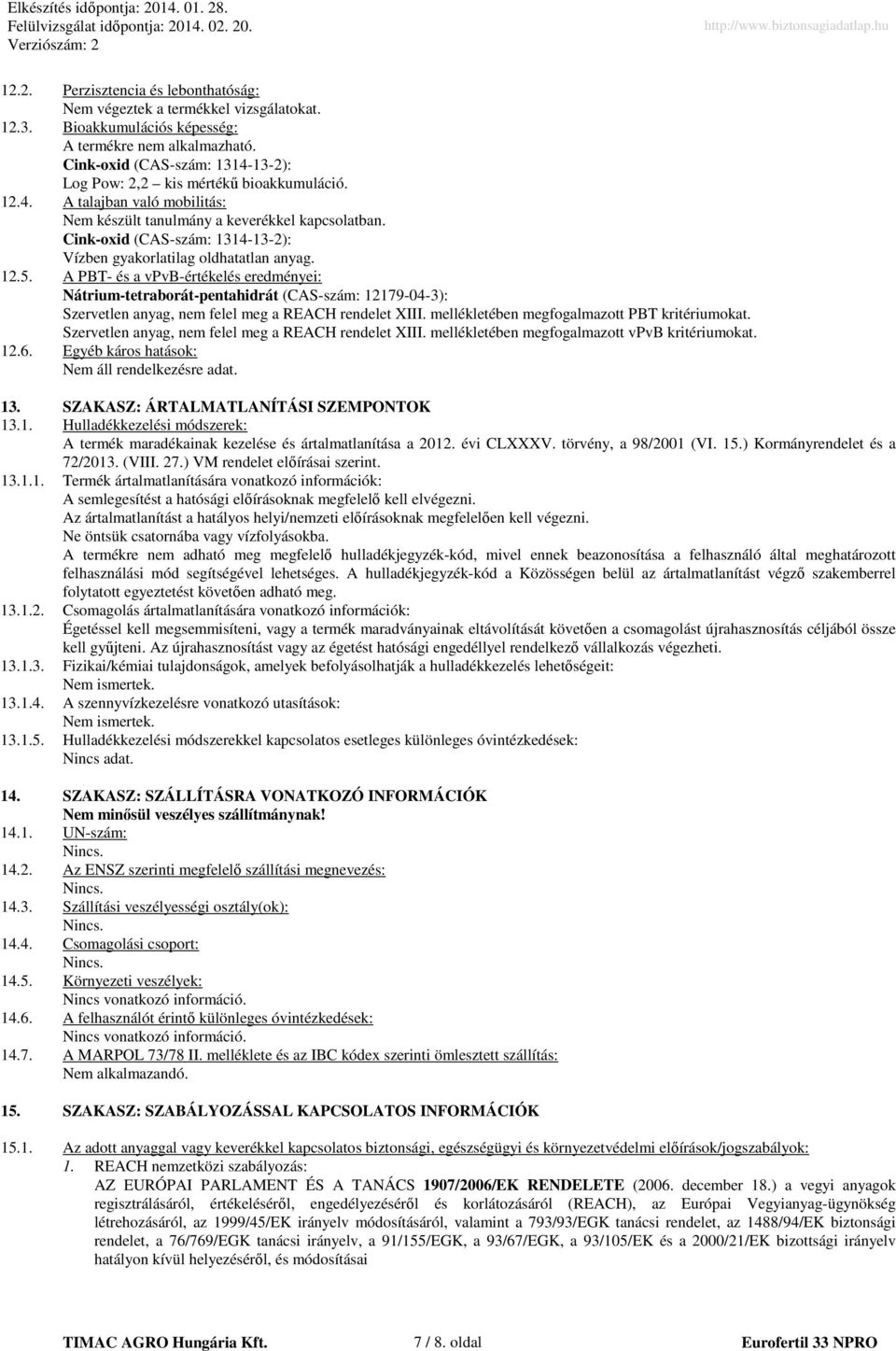 A PBT- és a vpvb-értékelés eredményei: Nátrium-tetraborát-pentahidrát (CAS-szám: 12179-04-3): Szervetlen anyag, nem felel meg a REACH rendelet XIII. mellékletében megfogalmazott PBT kritériumokat.