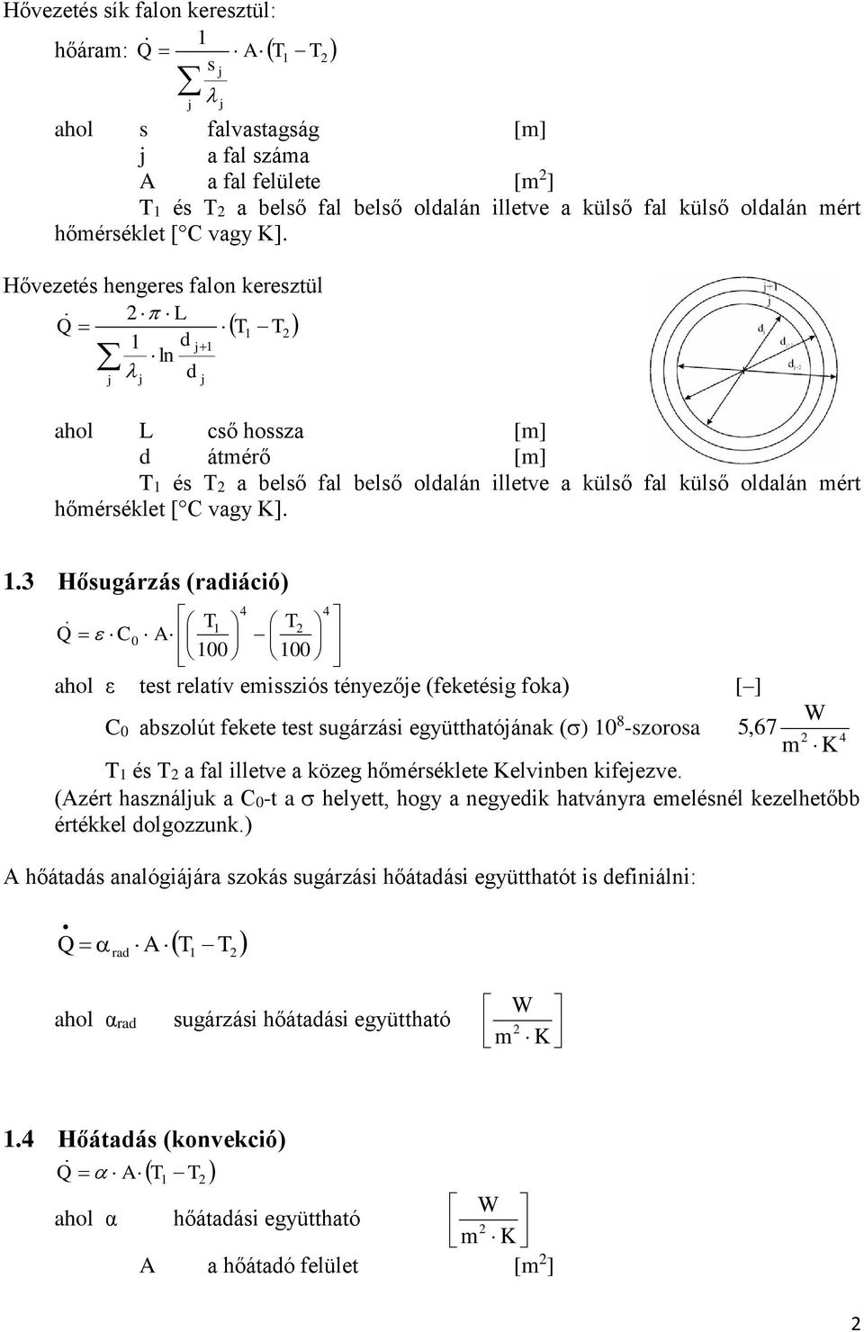 .3 Hősugárzás (radiáció) T T Q C0 A 00 00 ahol ε test relatív emissziós tényezőe (feketésig foka) [ ] C0 abszolút fekete test sugárzási együtthatóának () 0 8 -szorosa W 5,67 m K T és T a fal illetve