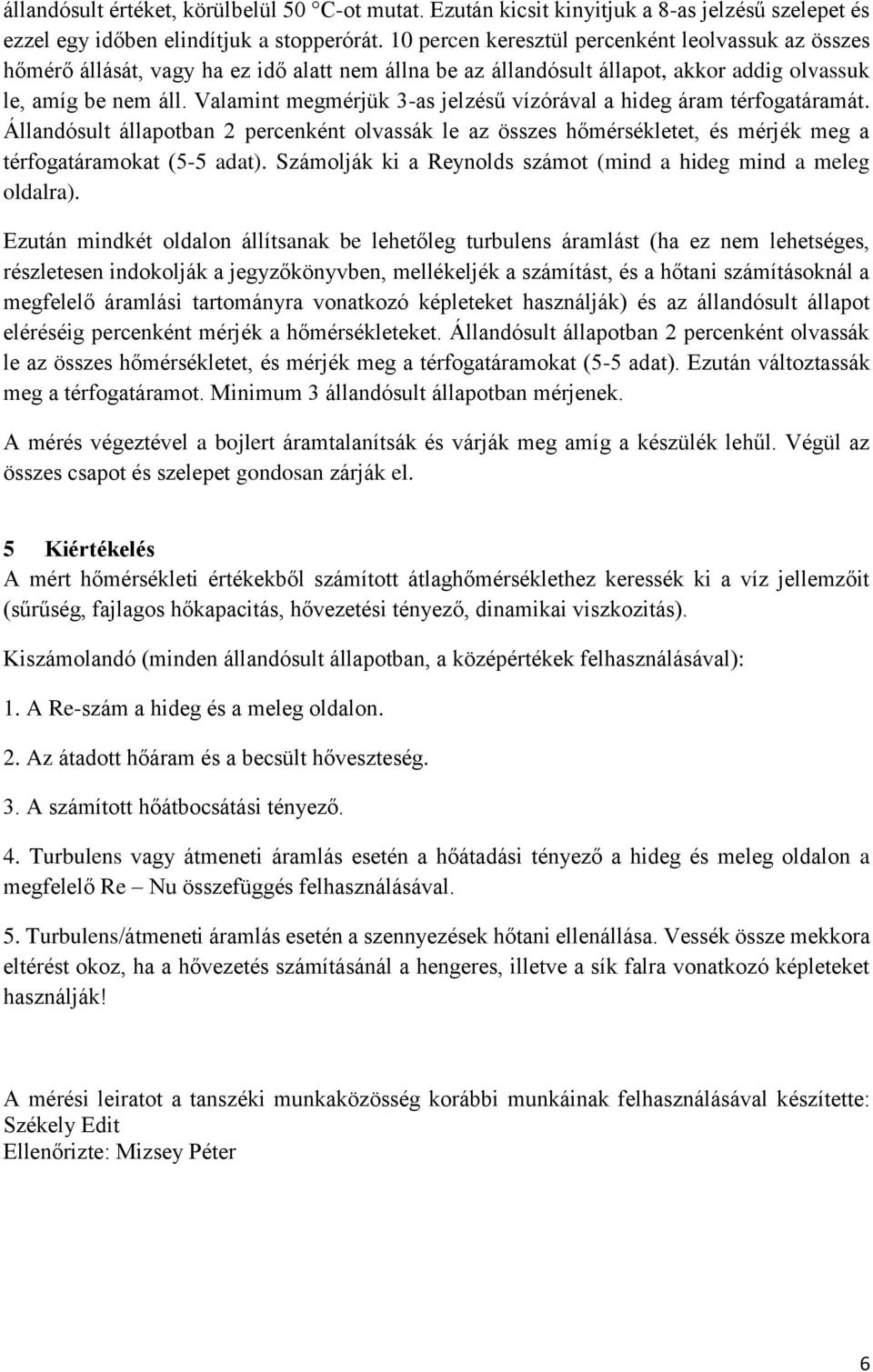 Valamint megmérük 3-as elzésű vízórával a hideg áram térfogatáramát. Állandósult állapotban percenként olvassák le az összes hőmérsékletet, és mérék meg a térfogatáramokat (5-5 adat).