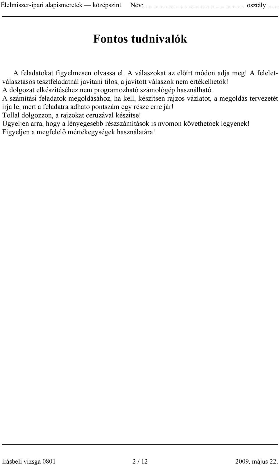 A számítási feladatok megoldásához, ha kell, készítsen rajzos vázlatot, a megoldás tervezetét írja le, mert a feladatra adható pontszám egy része erre jár!