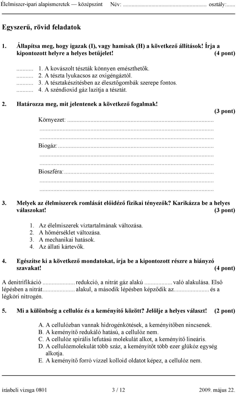 (3 pont) Környezet:......... Biogáz:......... Bioszféra:......... 3. Melyek az élelmiszerek romlását előidéző fizikai tényezők? Karikázza be a helyes válaszokat! (3 pont) 1.