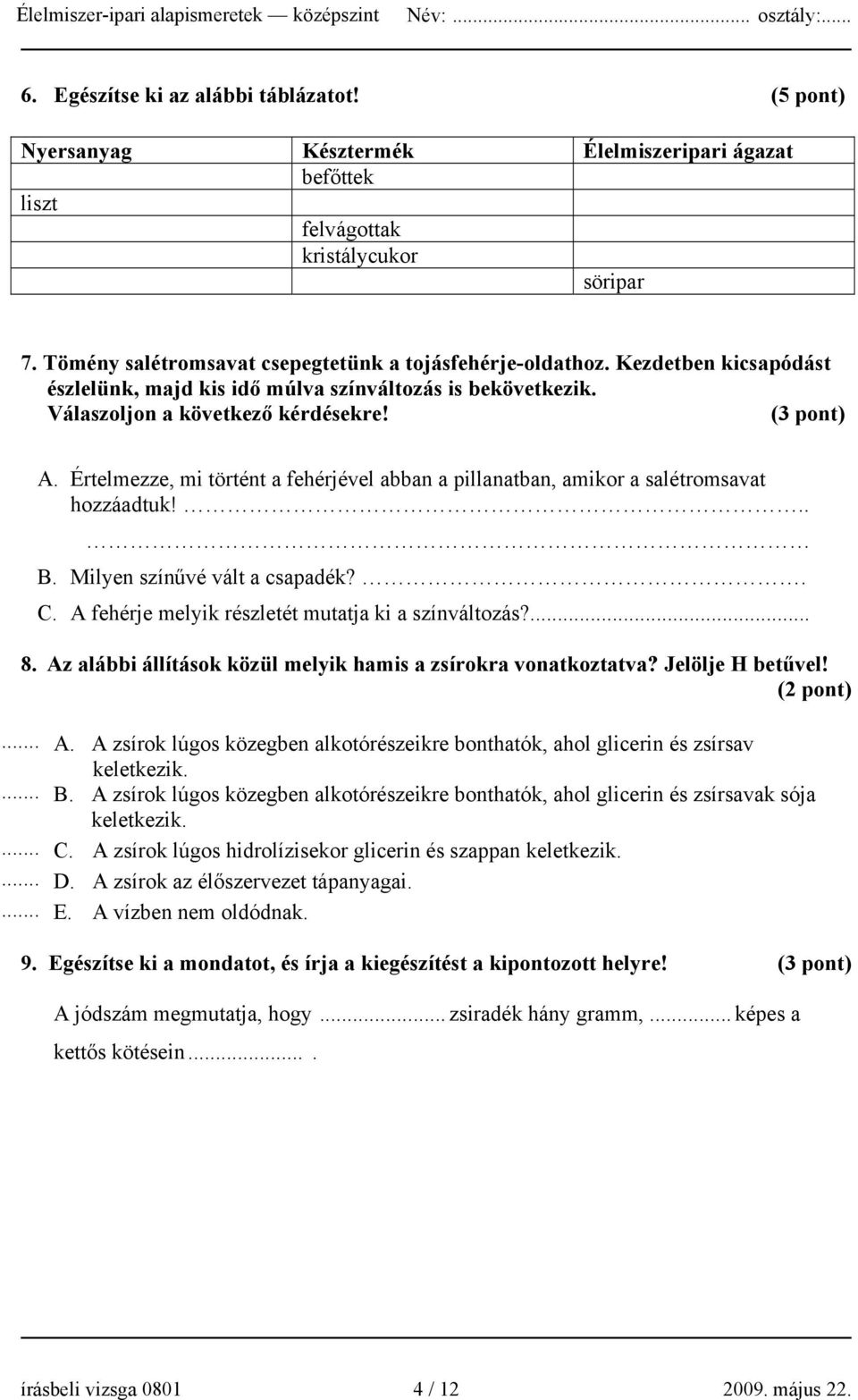 Értelmezze, mi történt a fehérjével abban a pillanatban, amikor a salétromsavat hozzáadtuk!.. B. Milyen színűvé vált a csapadék?. C. A fehérje melyik részletét mutatja ki a színváltozás?... 8.