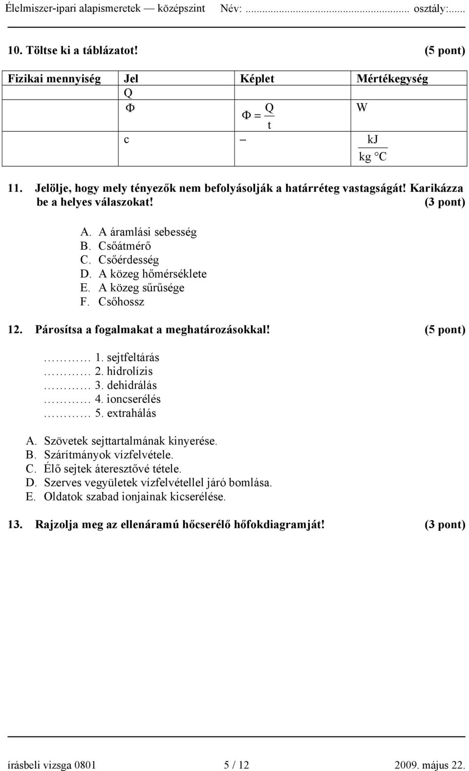 Párosítsa a fogalmakat a meghatározásokkal! (5 pont) 1. sejtfeltárás 2. hidrolízis 3. dehidrálás 4. ioncserélés 5. extrahálás A. Szövetek sejttartalmának kinyerése. B.