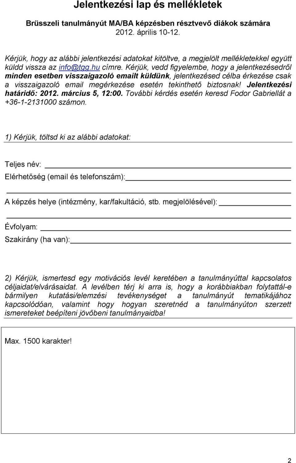 Kérjük, vedd figyelembe, hogy a jelentkezésedről minden esetben visszaigazoló emailt küldünk, jelentkezésed célba érkezése csak a visszaigazoló email megérkezése esetén tekinthető biztosnak!