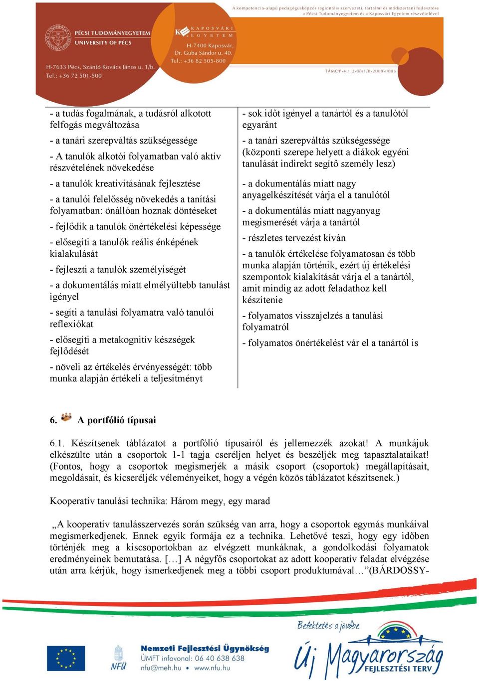 fejleszti a tanulók személyiségét - a dokumentálás miatt elmélyültebb tanulást igényel - segíti a tanulási folyamatra való tanulói reflexiókat - elősegíti a metakognitív készségek fejlődését - növeli