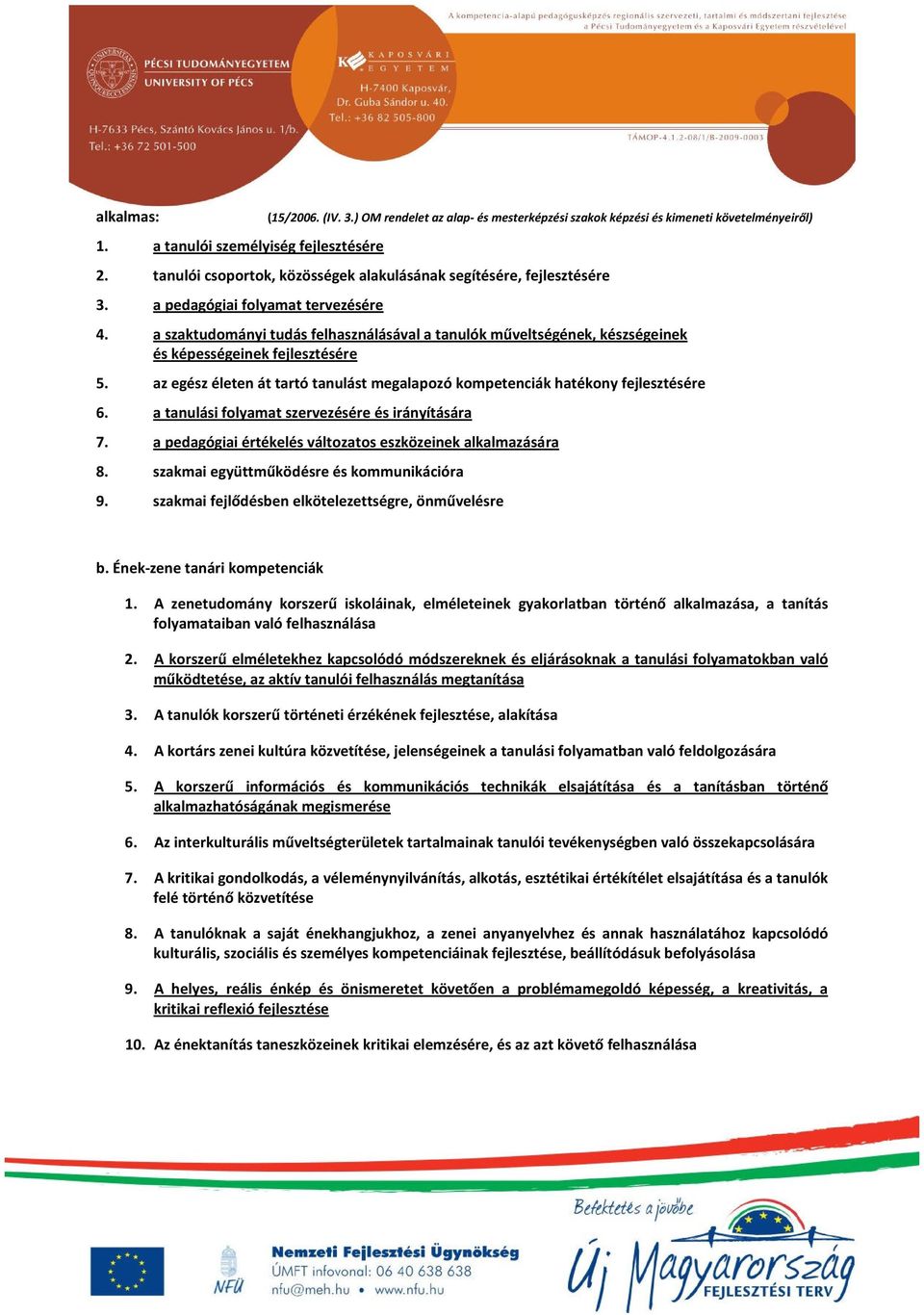 a szaktudományi tudás felhasználásával a tanulók műveltségének, készségeinek és képességeinek fejlesztésére 5. az egész életen át tartó tanulást megalapozó kompetenciák hatékony fejlesztésére 6.