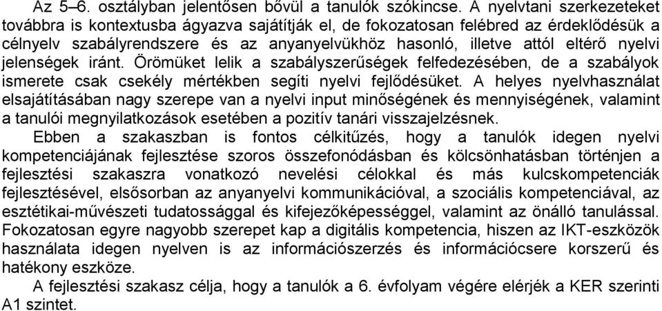 jelenségek iránt. Örömüket lelik a szabályszerűségek felfedezésében, de a szabályok ismerete csak csekély mértékben segíti nyelvi fejlődésüket.