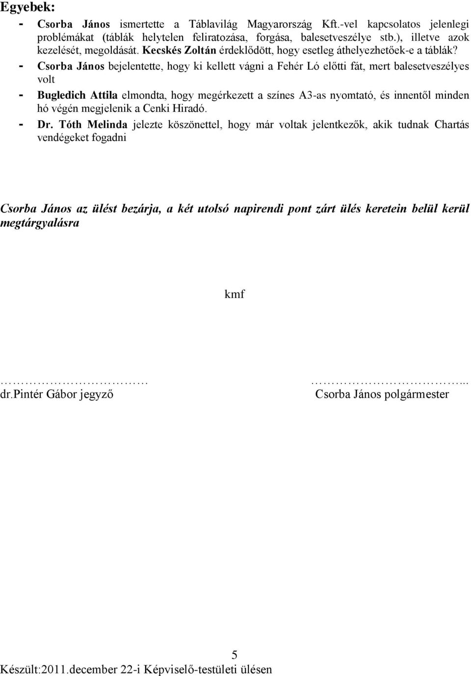 - Csorba János bejelentette, hogy ki kellett vágni a Fehér Ló előtti fát, mert balesetveszélyes volt - Bugledich Attila elmondta, hogy megérkezett a színes A3-as nyomtató, és innentől minden